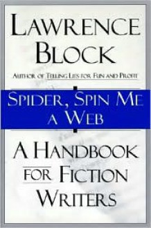 Spider, Spin Me A Web: A Handbook for Fiction Writers - Lawrence Block