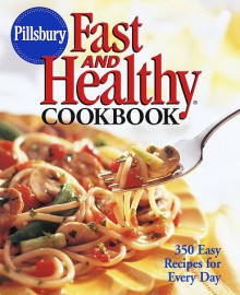 Pillsbury: Fast and Healthy Cookbook: 350 Easy Recipes for Every Day (Pillsbury) - Pillsbury Editors