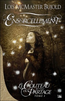 Ensorcellement (Le Couteau du Partage, #1) - Lois McMaster Bujold, Julie Lopez