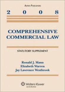 Comprehensive Commercial Law: Statutory Supplement - Ronald J. Mann, Elizabeth Warren, Jay Lawrence Westbrook