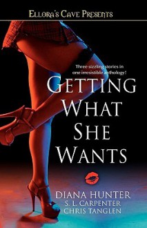 Getting What She Wants - Chris Tanglen, Diana Hunter, S.L. Carpenter