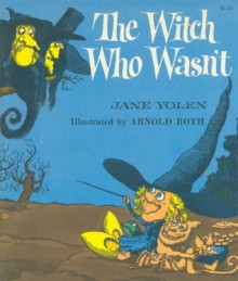 The Witch Who Wasn't - Jane Yolen, Arnold Roth