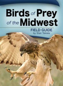 Birds of Prey of the Midwest Field Guide - Stan Tekiela