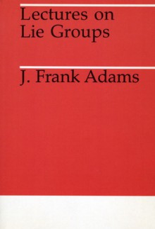 Lectures on Lie Groups - J. Frank Adams