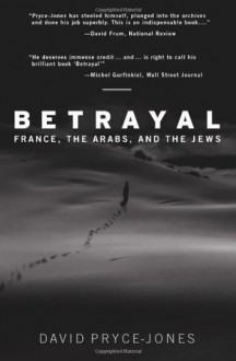 Betrayal: France, the Arabs, and the Jews - David Pryce-Jones