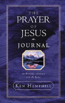 The Prayer of Jesus Journal: An Everyday Adventure with the Father - Kenneth S. Hemphill