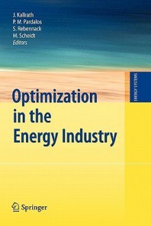 Optimization in the Energy Industry - Josef Kallrath, Panos M. Pardalos, Steffen Rebennack, Max Scheidt