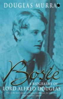 Bosie: Biography of Lord Alfred Douglas - Douglas Murray