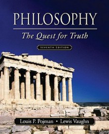 Philosophy: The Quest for Truth - Louis P. Pojman, Lewis Vaughn