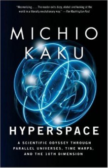 Hyperspace: A Scientific Odyssey Through Parallel Universes, Time Warps, and the 10th Dimension - Michio Kaku