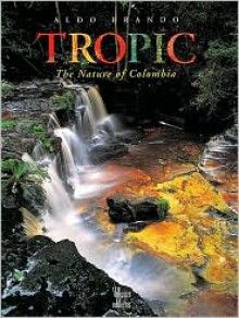 Tropic: The Nature of Colombia - Aldo Brando, Art Wolfe, Aldo Brando, Ghillean Prance, Benjamin Villegas, Jimmy Weiskopf