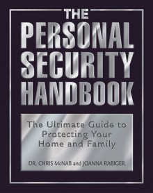 The Personal Security Handbook: The Ultimate Guide to Protecting Your Home and Family - Chris McNab, Joanna Rabiger