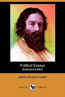 Political Essays (Illustrated Edition) (Dodo Press) - James Russell Lowell