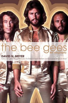 The Bee Gees: The Biography - David N. Meyer