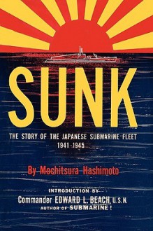 Sunk: The Story of the Japanese Submarine Fleet, 1941-1945 - Mochitsura Hashimoto, Edward L. Beach