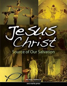 Jesus Christ: Source of Our Salvation - Michael Pennock