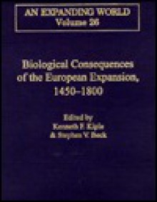 Biological Consequences of the European Expansion, 1450-1800 - Kenneth F. Kiple