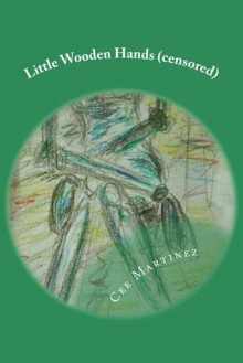 Little Wooden Hands (Censored): A Short Story Collection - Cee Martinez