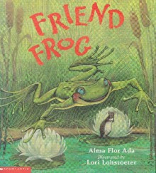 Friend Frog - Alma Flor Ada, Lori Lohstoeter