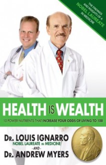 Health is Wealth: 10 Power Nutrients that Increase Your Odds of Living to 100 - Louis J. Ignarro, Andrew Myers