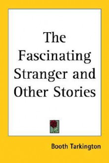 The Fascinating Stranger and Other Stories - Booth Tarkington