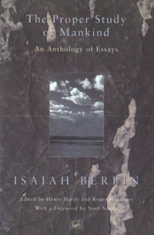 The Proper Study Of Mankind: An Anthology of Essays - Isaiah Berlin, Henry Hardy, Roger Hausheer