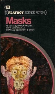 Masks - Kurt Vonnegut, Damon Knight, John Cheever, Allan Seager, R.K. Narayan, Robert Coover, Charles Beaumont, Rick Rubin, Robert McNear, The Editors of Playboy, Ken W. Purdy