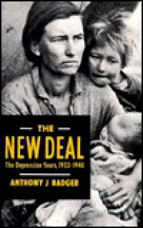 The New Deal: The Depression Years, 1933-1949 - Anthony Badger