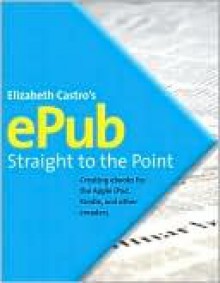 EPUB Straight to the Point: Creating ebooks for the Apple iPad and other ereaders (One-Off) - Elizabeth Castro