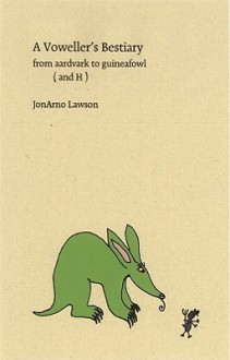 A Voweller's Bestiary: From Aardvark to Guineafowl (and H) - JonArno Lawson