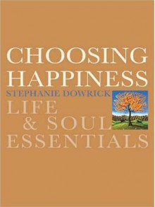 Choosing Happiness: Life and Soul Essentials - Stephanie Dowrick