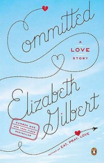 Committed: A Love Story - Elizabeth Gilbert