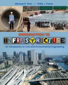 Introduction to Infrastructure: An Introduction to Civil and Environmental Engineering - Michael R. Penn, Philip Parker