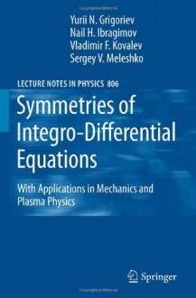 Symmetries of Integro-Differential Equations: With Applications in Mechanics and Plasma Physics - Yu. N. Grigoriev, Nail H. Ibragimov, Vladimir F. Kovalev, Sergey V. Meleshko