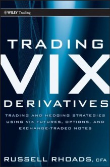 Trading VIX Derivatives: Trading and Hedging Strategies Using VIX Futures, Options, and Exchange Traded Notes (Wiley Trading) - Russell Rhoads