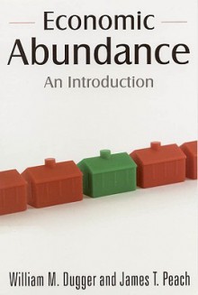 Economic Abundance: An Introduction - William Dugger, James T. Peach