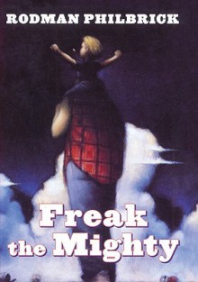 Freak the Mighty - Rodman Philbrick, W. Philbrick