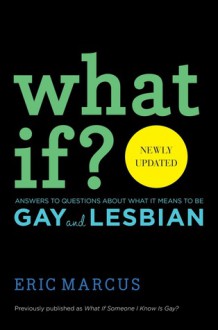 What If?: Answers to Questions About What It Means to Be Gay and Lesbian - Eric Marcus