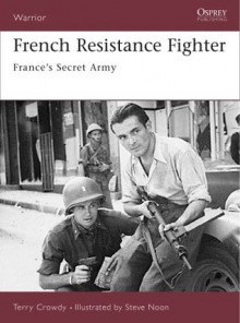 French Resistance Fighter: France's Secret Army - Terry Crowdy, Steve Noon