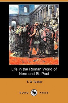 Life in the Roman World of Nero and St. Paul (Dodo Press) - T. G. Tucker