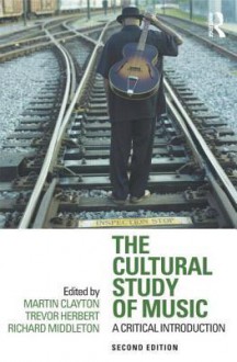 The Cultural Study of Music: A Critical Introduction - Martin Clayton, Trevor Herbert