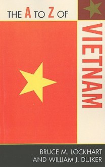 The A to Z of Vietnam - Bruce McFarland Lockhart, William J. Duiker