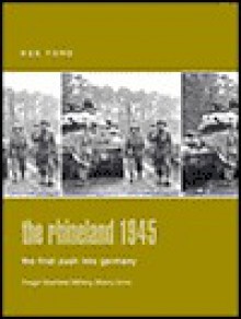 The Rhineland 1945: The Final Push Into Germany - Ken Ford