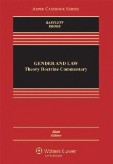 Gender and Law: Theory, Doctrine, Commentary - Katharine T. Bartlett