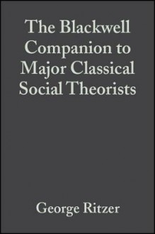 The Blackwell Companion to Major Classical Social Theorists - George Ritzer