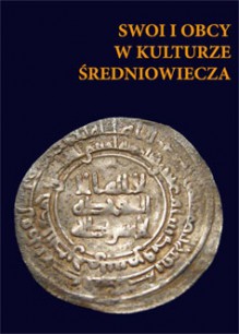 Swoi i obcy w kulturze średniowiecza - Robert Bubczyk, Hanna Zaremska, Władysław Duczko, Michał Brzostowicz, Andrzej P. Kowalski, Jacek Wrzesiński, Maciej Przybył, Zbyszko Górczak, Krzysztof Jaworski