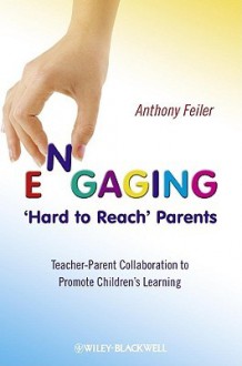 Engaging 'Hard to Reach' Parents: Teacher-Parent Collaboration to Promote Children's Learning - Anthony Feiler