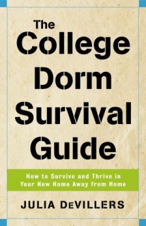 The College Dorm Survival Guide: How to Survive and Thrive in Your New Home Away from Home - Julia DeVillers