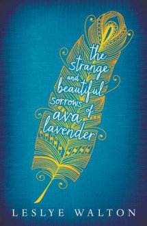 The Strange and Beautiful Sorrows of Ava Lavender - Leslye Walton