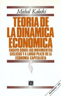 Teoria de La Dinamica Economica: Ensayo Sobre Los Movimientos Ciclicos y a Largo Plazo de La Economia Capitalista - Juan Garcia Ponce